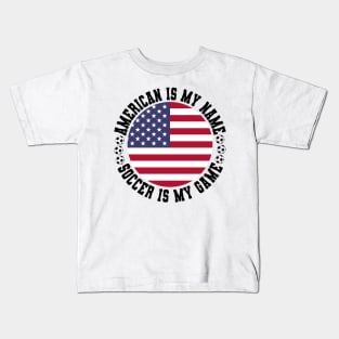 AMERICAN IS MY NAME SOCCER IS MY GAME FUNNY SOCCER LOVER Kids T-Shirt